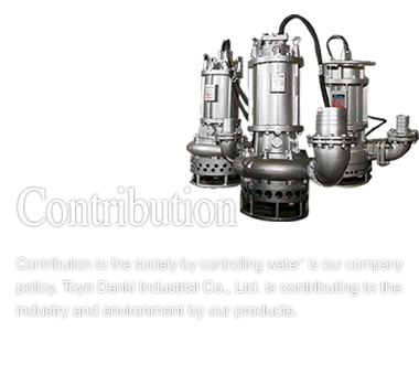 Contribution to the society by controlling water' is our company policy. Toyo Denki Industrial Co., Ltd. is contributing to the industry and environment by our products.